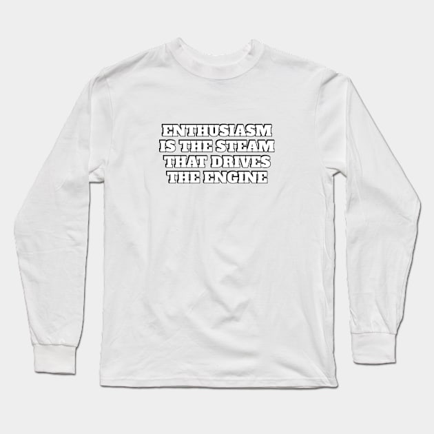 Enthusiasm is the steam that drives the engine - motivational quotes Long Sleeve T-Shirt by InspireMe